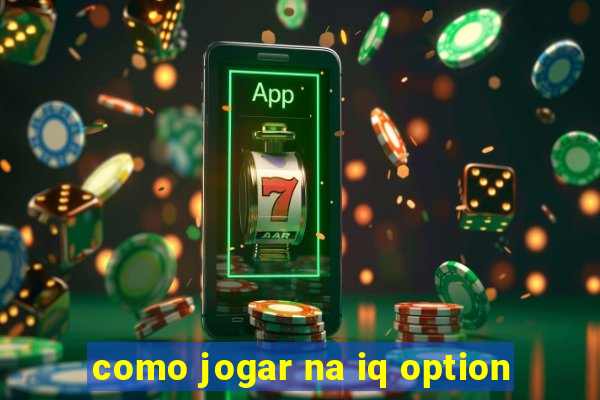 como jogar na iq option